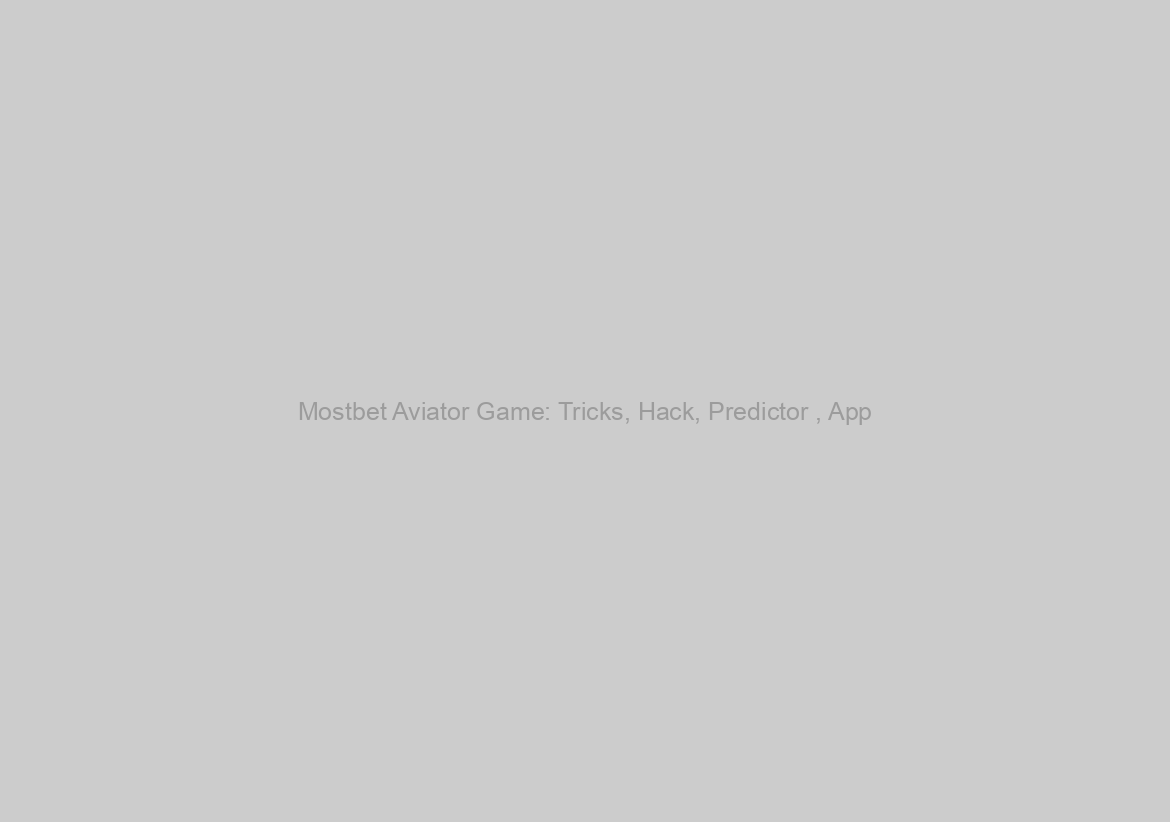 Mostbet Aviator Game: Tricks, Hack, Predictor , App